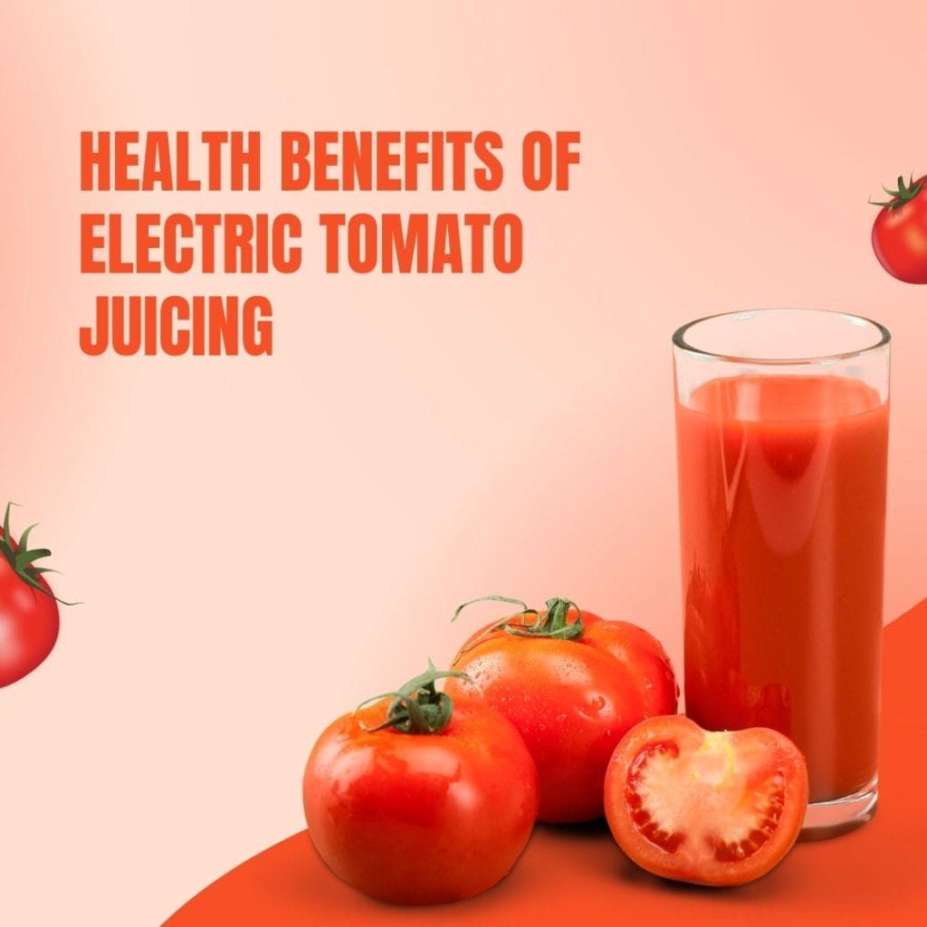 Health Benefits of Electric Tomato Juicing