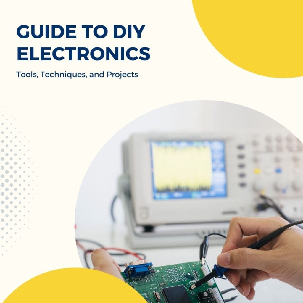DIY Electronics Tools, Techniques, and Projects Guide